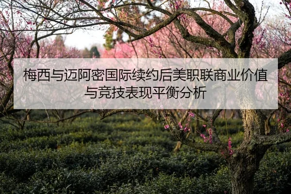 梅西与迈阿密国际续约后美职联商业价值与竞技表现平衡分析